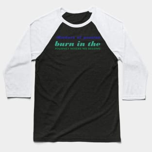 Embers of passion burn in the journey where we belong (1) Baseball T-Shirt